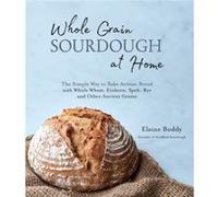 Whole Grain Sourdough at Home by Elaine Boddy Elaine Boddy (Auteur)