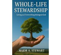 WHOLE-LIFE STEWARDSHIP: Living As If Everything Belongs To God