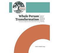 Whole Person Transformation: The Journey to Align Every Part of Life to God's Truth: Spiritual, Mental, Emotional, Relational, Physical, and Financial Transformation