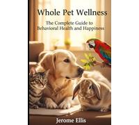 Whole Pet Wellness: The Complete Guide to Behavioral Health and Happiness
