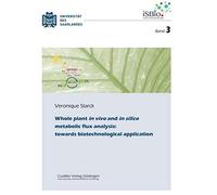 Whole Plant In Vivo And In Silico Metabolic Flux Analysis: Towards Biotechnological Application (Band 3)