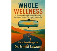 Whole Wellness: A Guide to Living Fully and Building Resilience Across the Eight Dimensions