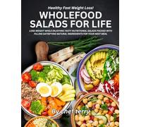 WHOLEFOOD SALADS FOR LIFE: LOSE WEIGHT WHILE ENJOYING TASTY NUTRITIONAL SALADS PACKED WITH FILLING SATISFYING NATURAL INGREDIENTS FOR YOUR NEXT MEAL
