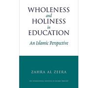 Wholeness and Holiness in Education: An Islamic Perspective