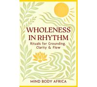 Wholeness in Rhythm: Rituals for Grounding, Clarity & Flow