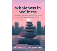 Wholeness in Wellness: 100 Quick Reads for Holistic Well-Being in a Fast-Paced Corporate World