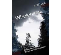 Wholeness: The Art and Science of Shadow and Light Integration