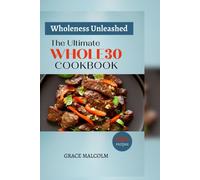 Wholeness Unleashed: The Ultimate Whole30 Cookbook (100+ Recipes)