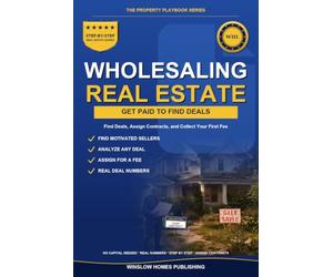 Wholesaling Real Estate for Beginners: Step by Step from Finding Deals to Assigning Contracts, with Marketing, Negotiation, and Real Numbers for Investors
