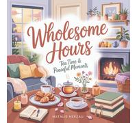 Wholesome Hours: Tea Time Peaceful Moments Coloring Book for Adults, Cozy Home Scenes Baking and Reading Activities, Relaxation and Mindfulness Through Simple Pleasures