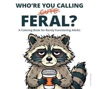 Who're You Calling ̶C̶u̶t̶e̶ Feral?: A Coloring Book for Barely Functioning Adults