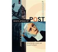 Whos Afraid of Postmodernism Taking Derrida Lyotard and Foucault to Church by James Smith James K. A. Smith (Auteur)