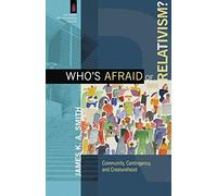 Who's Afraid of Relativism?: Community, Contingency, And Creaturehood