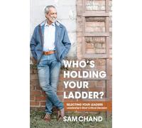 Who's Holding Your Ladder?: Selecting Your Leaders Leadership's Most Critical Decision