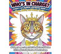 Who's In Charge? Funny Cat Humor Coloring Book #3 for Teen, Adult, and Senior Cat Lovers: 40 Unique Images + Large Print Colorable Text of Hilarious Cat Thoughts Letting You Know Who Is In Charge