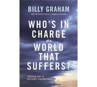 Whos In Charge of a World That Suffers Trusting God in Difficult Circumstances by Billy Graham & Introduction by Franklin Graham Billy Graham Introduction by Franklin Graham (Auteur)