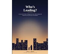 Who's Leading?: A Grown-Up's Guide to Healing Your Inner Child, Leading with Authenticity, and Thriving in the Workplace