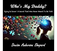 Who's My Daddy?: Dying to Know A Secret That Was Never Meant To Be Told!