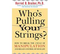 Who's Pulling Your Strings?: How to Break the Cycle of Manipulation and Regain Control of Your Life
