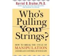 Who's Pulling Your Strings?: How To Break The Cycle Of Manipulation And Regain Control Of Your Life