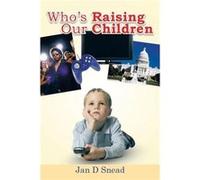 Whos Raising Our Children - Jan D. Snead - Author Solutions Inc - Livre en Anglais Jan D. SneadJan D. Snead (Auteur)