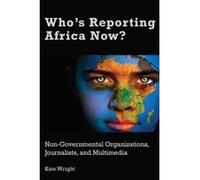 Who's Reporting Africa Now?: Non-Governmental Organizations, Journalists, and Multimedia - [Version Originale] Inconnu (Auteur)