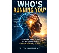 WHO'S RUNNING YOU?: Your Body, Your Brain, Your Programming -- and the Mystery of You