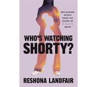 Who's Watching Shorty? Reclaiming Myself from the Shame of R. Kelly's Abuse - Reshona Landfair - Legacy Lit - ebook (ePub) - Livre
