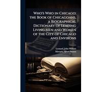 Who's Who in Chicago; the Book of Chicagoans, a Biographical Dictionary of Leading Living Men and Women of the City of Chicago and Environs
