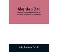 Who's Who In China; Containing The Pictures And Biographies Of China's Best Known Political, Financial, Business And Professional Men