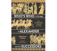 Who's Who in the Age of Alexander and His Successors: From Chaironeia to Ipsos (338-301 BC)