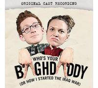 Who's Your Baghdaddy, Or How I Started The Iraq War (Original Cast Recording)