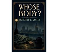 Whose Body?: A Classic British Detective Mystery Featuring Lord Peter Wimsey
