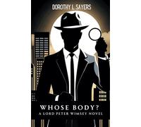 Whose Body? A Lord Peter Wimsey Novel: The First of The Classic British Detective Novels Series