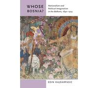 Whose Bosnia?: Nationalism and Political Imagination in the Balkans, 1840-1914