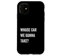 Whose Car We Gonna Take Funny Quote Humor Funny Sayings Joke Coque pour iPhone 11