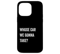 Whose Car We Gonna Take Funny Quote Humor Funny Sayings Joke Coque pour iPhone 14 Pro Max