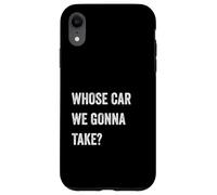 Whose Car We Gonna Take Funny Quote Humor Funny Sayings Joke Coque pour iPhone XR