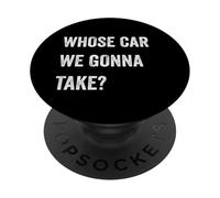 Whose Car We Gonna Take Funny Quote Humor Funny Sayings Joke PopSockets PopGrip Adhésif