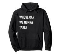 Whose Car We Gonna Take Funny Quote Humor Funny Sayings Joke Sweat à Capuche