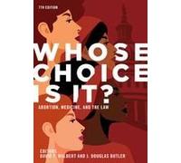 Whose Choice Is It? Abortion, Medicine, And The Law, 7th Edition
