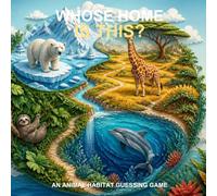 Whose Home Is This?: An Animal Habitat Guessing Game