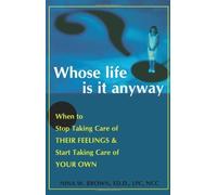 Whose Life is it Anyway? When to Stop Taking Care of Their Feelings & Start Taking Care of Your Own by Nina W. Brown (2002-10-01)