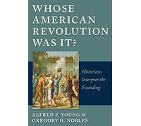 Whose Revolution Was It?: Historians Interpret the Founding