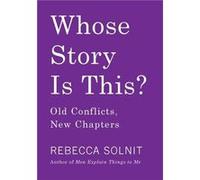 Whose Story Is This Old Conflicts New Chapters by Rebecca Solnit Rebecca Solnit (Auteur)