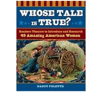 Whose Tale Is True? Readers Theatre To Introduce And Research 49 Amazing American Women