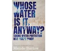 Whose Water Is It Anyway by Maude Barlow Unknown (Auteur)