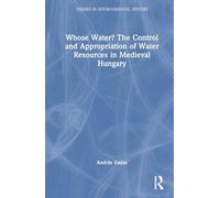 Whose Water? the Control and Appropriation of Water Resources in Medieval Hungary