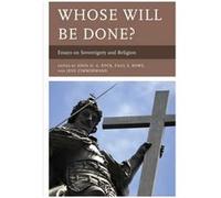 Whose Will Be Done Foreword by Eric Elshtain , Edited by Paul Rowe , Edited by Jens Zimmermann , Contributions by John Dyck , Contributions by Jean Bethke Elshtain , Contributions by M Christian Green