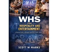 WHS for Hospitality and Entertainment: A Practical Guide to Managing Legal Risk in Public Venues